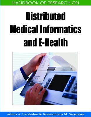 Handbook of Research on Distributed Medical Informatics and E-Health - Lazakidou, Athina A (Editor), and Siassiakos, Konstantinos M (Editor)