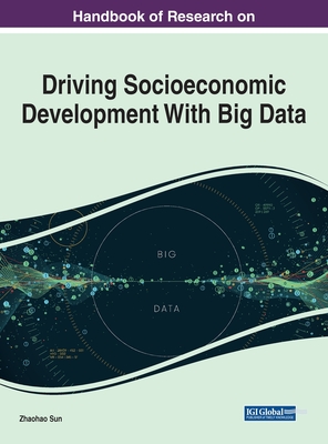Handbook of Research on Driving Socioeconomic Development With Big Data - Sun, Zhaohao (Editor)