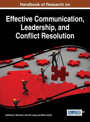 Handbook of Research on Effective Communication, Leadership, and Conflict Resolution - Normore, Anthony H (Editor), and Long, Larry W (Editor), and Javidi, Mitch (Editor)
