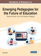Handbook of Research on Emerging Pedagogies for the Future of Education: Trauma-Informed, Care, and Pandemic Pedagogy