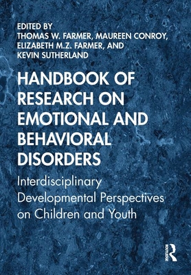 Handbook of Research on Emotional and Behavioral Disorders: Interdisciplinary Developmental Perspectives on Children and Youth - Farmer, Thomas W (Editor), and Conroy, Maureen A (Editor), and Farmer, Elizabeth M Z (Editor)