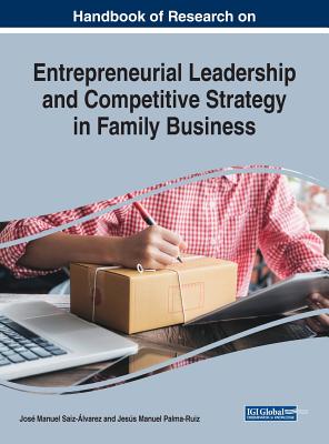 Handbook of Research on Entrepreneurial Leadership and Competitive Strategy in Family Business - Saiz-lvarez, Jos Manuel (Editor), and Palma-Ruiz, Jess Manuel (Editor)