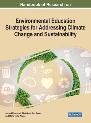 Handbook of Research on Environmental Education Strategies for Addressing Climate Change and Sustainability - Karmaoui, Ahmed (Editor), and Ben Salem, Abdelkrim (Editor), and Anees, Mohd Talha (Editor)