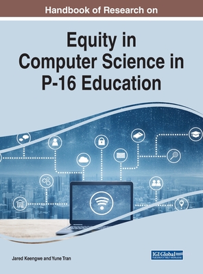 Handbook of Research on Equity in Computer Science in P-16 Education - Keengwe, Jared (Editor), and Tran, Yune (Editor)