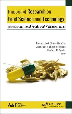 Handbook of Research on Food Science and Technology: Volume 3: Functional Foods and Nutraceuticals - Chavez-Gonzalez, Monica Lizeth (Editor), and Buenrostro-Figueroa, Jose Juan (Editor), and Aguilar, Cristobal N. (Editor)