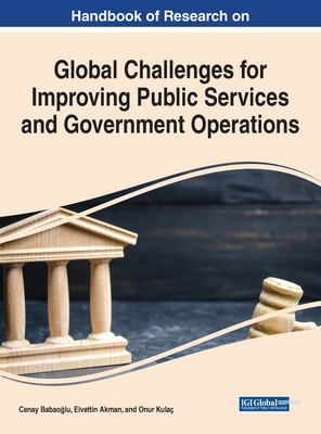 Handbook of Research on Global Challenges for Improving Public Services and Government Operations - Babao lu, Cenay (Editor), and Akman, Elvettin (Editor), and Kula, Onur (Editor)