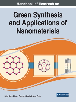 Handbook of Research on Green Synthesis and Applications of Nanomaterials - Garg, Rajni (Editor), and Garg, Rishav (Editor), and Eddy, Nnabuk Okon (Editor)