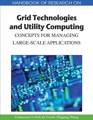 Handbook of Research on Grid Technologies and Utility Computing: Concepts for Managing Large-Scale Applications - Udoh, Emmanuel