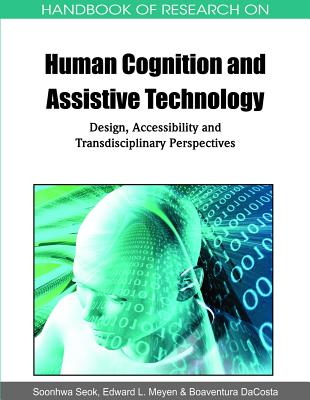 Handbook of Research on Human Cognition and Assistive Technology: Design, Accessibility and Transdisciplinary Perspectives - Seok, Soonhwa (Editor), and Meyen, Edward L (Editor), and Dacosta, Boaventura (Editor)