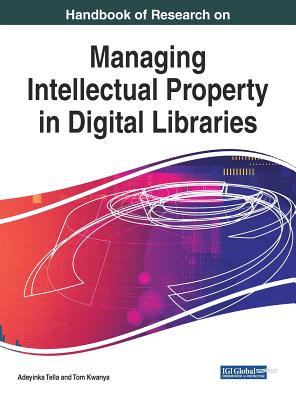 Handbook of Research on Managing Intellectual Property in Digital Libraries - Tella, Adeyinka (Editor), and Kwanya, Tom (Editor)