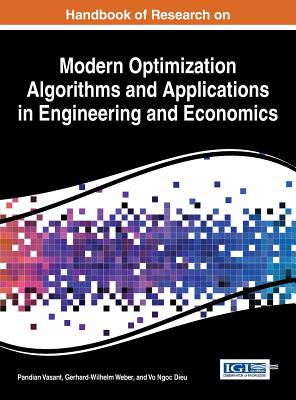 Handbook of Research on Modern Optimization Algorithms and Applications in Engineering and Economics - Vasant, Pandian (Editor), and Weber, Gerhard-Wilhelm (Editor), and Dieu, Vo Ngoc (Editor)