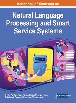 Handbook of Research on Natural Language Processing and Smart Service Systems - Pazos-Rangel, Rodolfo Abraham (Editor), and Florencia-Juarez, Rogelio (Editor), and Paredes-Valverde, Mario Andrs (Editor)