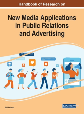 Handbook of Research on New Media Applications in Public Relations and Advertising - Esiyok, Elif (Editor)