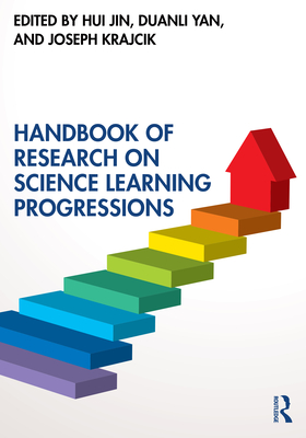 Handbook of Research on Science Learning Progressions - Jin, Hui (Editor), and Yan, Duanli (Editor), and Krajcik, Joseph (Editor)