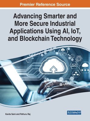 Handbook of Research on Smarter and Secure Industrial Applications Using AI, IoT, and Blockchain Technology - Saini, Kavita (Editor), and Raj, Pethuru (Editor)