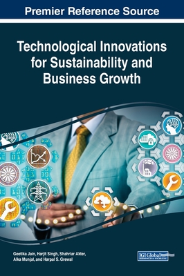 Handbook of Research on Technological Innovations for Sustainability and Business Growth - Jain, Geetika (Editor), and Singh, Harjit (Editor), and Akter, Shahriar (Editor)