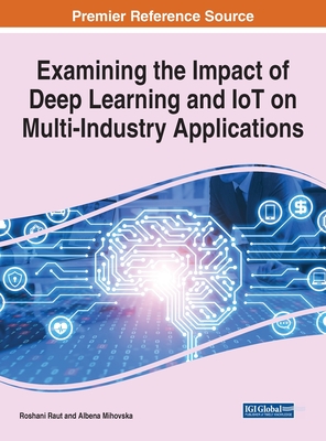 Handbook of Research on the Impact of Deep Learning and IoT on Multi-Industry Applications - Raut, Roshani (Editor), and Mihovska, Albena Dimitrova (Editor)