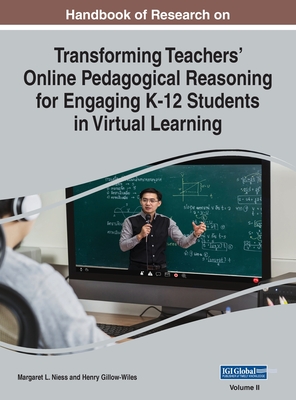 Handbook of Research on Transforming Teachers' Online Pedagogical Reasoning for Engaging K-12 Students in Virtual Learning, VOL 2 - Niess, Margaret L (Editor), and Gillow-Wiles, Henry (Editor)