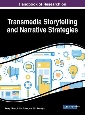 Handbook of Research on Transmedia Storytelling and Narrative Strategies - Y lmaz, Recep (Editor), and Erdem, M Nur (Editor), and Resulo lu, Filiz (Editor)