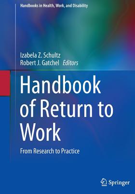 Handbook of Return to Work: From Research to Practice - Schultz, Izabela Z (Editor), and Gatchel, Robert J, PhD (Editor)