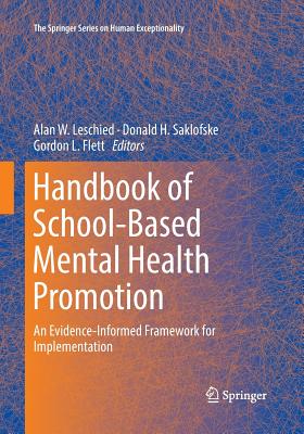 Handbook of School-Based Mental Health Promotion: An Evidence-Informed Framework for Implementation - Leschied, Alan W (Editor), and Saklofske, Donald H, Professor (Editor), and Flett, Gordon L, PhD (Editor)