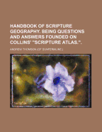 Handbook of Scripture Geography. Being Questions and Answers Founded on Collins' Scripture Atlas..