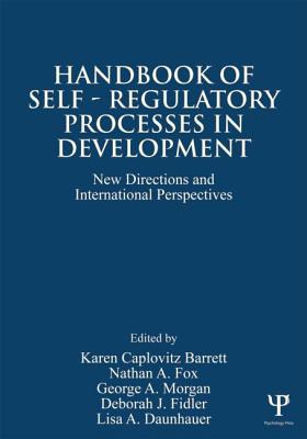 Handbook of Self-Regulatory Processes in Development: New Directions and International Perspectives - Barrett, Karen Caplovitz (Editor), and Fox, Nathan A (Editor), and Morgan, George a (Editor)