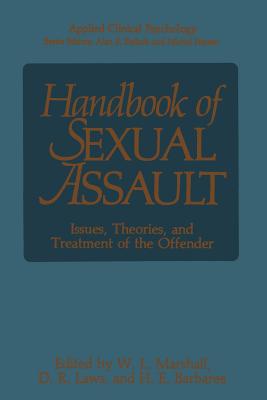 Handbook of Sexual Assault: Issues, Theories, and Treatment of the Offender - Marshall, William Lamont (Editor), and Laws, D.R. (Editor), and Barbaree, Howard E. (Editor)