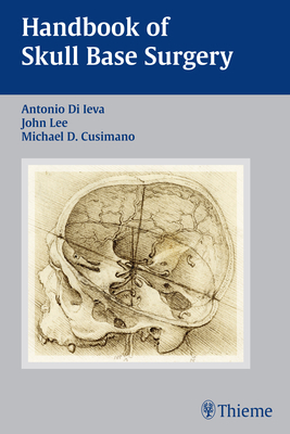 Handbook of Skull Base Surgery - Di Ieva, Antonio (Editor), and Lee, John (Editor), and Cusimano, Michael (Editor)