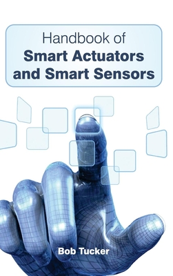 Handbook of Smart Actuators and Smart Sensors - Tucker, Bob (Editor)