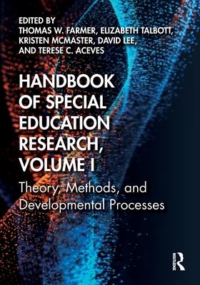 Handbook of Special Education Research, Volume I: Theory, Methods, and Developmental Processes - Farmer, Thomas W (Editor), and Talbott, Elizabeth (Editor), and McMaster, Kristen (Editor)