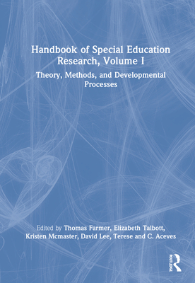 Handbook of Special Education Research, Volume I: Theory, Methods, and Developmental Processes - Farmer, Thomas W (Editor), and Talbott, Elizabeth (Editor), and McMaster, Kristen (Editor)