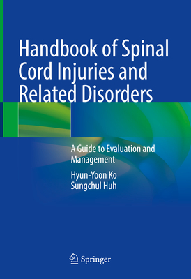 Handbook of Spinal Cord Injuries and Related Disorders: A Guide to Evaluation and Management - Ko, Hyun-Yoon, and Huh, Sungchul