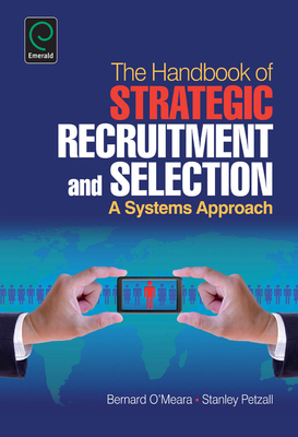 Handbook of Strategic Recruitment and Selection: A Systems Approach - O'Meara, Bernard, Dr., and Petzall, Stanley, Dr.