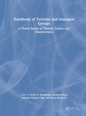 Handbook of Terrorist and Insurgent Groups: A Global Survey of Threats, Tactics, and Characteristics - Romaniuk, Scott N (Editor), and Roul, Animesh (Editor), and Fabe, Amparo Pamela (Editor)