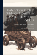 Handbook of the 3.8-Inch Howitzer Matriel, Model of 1915: With Instructions for Its Care