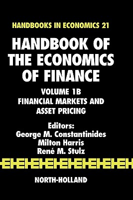 Handbook of the Economics of Finance: Financial Markets and Asset Pricing Volume 1b - Constantinides, G (Editor), and Stulz, Rene M (Editor), and Harris, M (Editor)