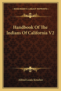 Handbook Of The Indians Of California V2