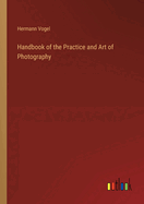 Handbook of the Practice and Art of Photography