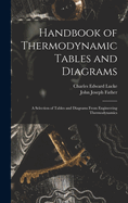 Handbook of Thermodynamic Tables and Diagrams; a Selection of Tables and Diagrams From Engineering Thermodynamics