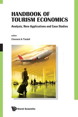 Handbook of Tourism Economics: Analysis, New Applications and Case Studies - Tisdell, Clement A (Editor)