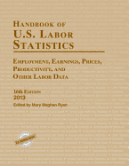Handbook of U.S. Labor Statistics 2013: Employment, Earnings, Prices, Productivity, and Other Labor Data