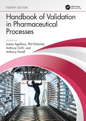 Handbook of Validation in Pharmaceutical Processes, Fourth Edition - Agalloco, James (Editor), and DeSantis, Phil (Editor), and Grilli, Anthony (Editor)