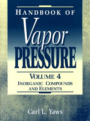 Handbook of Vapor Pressure: Volume 4: Inorganic Compounds and Elements - Yaws, Carl L