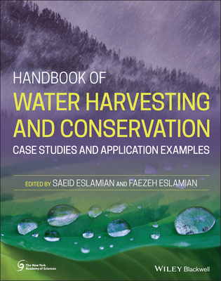 Handbook of Water Harvesting and Conservation: Case Studies and Application Examples - Eslamian, Saeid (Editor), and Eslamian, Faezeh (Editor)