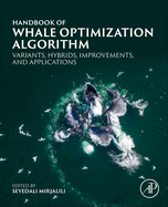 Handbook of Whale Optimization Algorithm: Variants, Hybrids, Improvements, and Applications