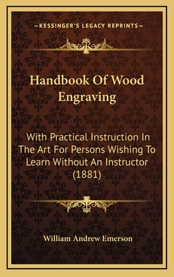 Handbook of Wood Engraving: With Practical Instruction in the Art for Persons Wishing to Learn Without an Instructor (1881) - Emerson, William Andrew