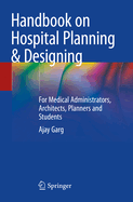 Handbook on Hospital Planning & Designing: For Medical Administrators, Architects, Planners and Students