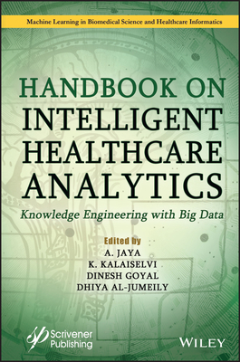 Handbook on Intelligent Healthcare Analytics: Knowledge Engineering with Big Data - Jaya, A (Editor), and Kalaiselvi, K (Editor), and Goyal, Dinesh (Editor)