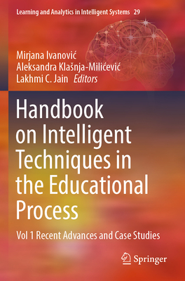 Handbook on Intelligent Techniques in the Educational Process: Vol 1 Recent Advances and Case Studies - Ivanovic, Mirjana (Editor), and Klasnja-Milicevic, Aleksandra (Editor), and Jain, Lakhmi C. (Editor)